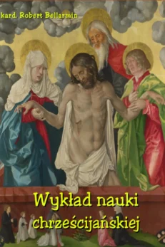 Wykład nauki chrześcijańskiej ułożony z rozkazu Klemensa VIII Papieża przez Kard. Roberta Bellarmina