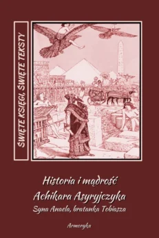 Historia i mądrość Achikara Asyryjczyka syna Anaela, bratanka Tobiasza
