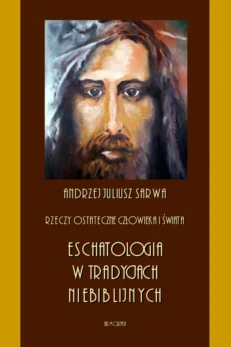 Rzeczy ostateczne człowieka i świata. Eschatologia w tradycjach niebiblijnych