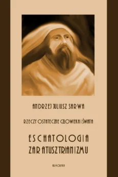 Rzeczy ostateczne człowieka i świata. Eschatologia zaratusztrianizmu