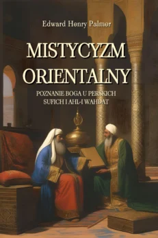 Mistycyzm orientalny. Poznanie Boga u perskich sufich i Ahl-i Wahdat