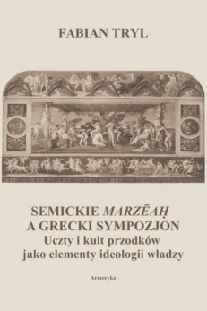 SEMICKIE MARZĒAḤ A GRECKI SYMPOZJON. UCZTY I KULT PRZODKÓW JAKO ELEMENT IDEOLOGII WŁADZY