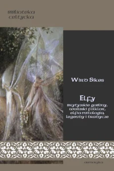 Elfy. Brytyjskie gobliny, walijski folklor, elfia mitologia, legendy i tradycje